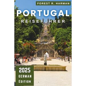 Harman, Forest R. PORTUGAL REISEFÜHRER 2025: Erkunden Sie Lissabon, Porto, die Algarve und versteckte Schätze mit Insidertipps und praktischen Reiserouten (Reiseführer mit lokalem Insiderwissen) Harman, Forest R. PORTUGAL REISEFÜHRER 2025: Erkunden Sie Lissabon, Porto, die Algarve und versteckte Schätze mit Insidertipps und praktischen Reiserouten (Reiseführer mit lokalem Insiderwissen)