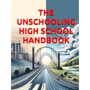 Constant, Dr. Gene A THE UNSCHOOLING HIGH SCHOOL HANDBOOK: A Complete Guide to Self-Directed Learning, Portfolio Development, and College Preparation Constant, Dr. Gene A THE UNSCHOOLING HIGH SCHOOL HANDBOOK: A Complete Guide to Self-Directed Learning, Portfolio Development, and College Preparation
