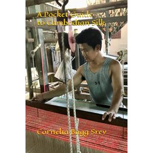 Srey, Cornelia Bagg A Pocket Guide to Cambodian Silk: 2024 Edition Srey, Cornelia Bagg A Pocket Guide to Cambodian Silk: 2024 Edition