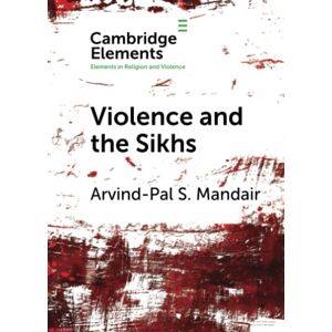 Mandair, Arvind-Pal S. Violence and the Sikhs (Elements in Religion and Violence) Mandair, Arvind-Pal S. Violence and the Sikhs (Elements in Religion and Violence)