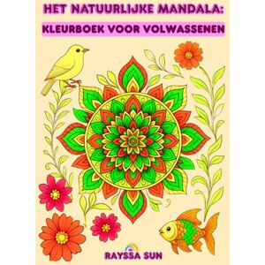 Sun Het Natuurlijke Mandala: Kleurboek voor Volwassenen: Vind Rust in de Schoonheid van Bloemen, Vogels en Vissen Sun Het Natuurlijke Mandala: Kleurboek voor Volwassenen: Vind Rust in de Schoonheid van Bloemen, Vogels en Vissen