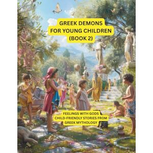 Sohrabi, Gabi Greek demons for young children (Part 2): Feelings with Gods – Child-friendly stories from Greek mythology Sohrabi, Gabi Greek demons for young children (Part 2): Feelings with Gods – Child-friendly stories from Greek mythology