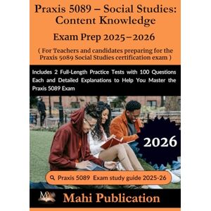 Publication, Mahi Praxis 5089 – Social Studies: Content Knowledge Exam Prep 2025–2026 . For Teachers and candidates preparing certification: Includes 2 Full-Length ... to Help You Master the Praxis 5089 Exam Publication, Mahi Praxis 5089 – Social Studies: Content Knowledge Exam Prep 2025–2026 . For Teachers and candidates preparing certification: Includes 2 Full-Length ... to Help You Master the Praxis 5089 Exam