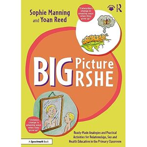 Manning, Sophie Big Picture RSHE: Ready-Made Analogies and Practical Activities for Relationships, Sex and Health Education in the Primary Classroom Manning, Sophie Big Picture RSHE: Ready-Made Analogies and Practical Activities for Relationships, Sex and Health Education in the Primary Classroom