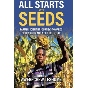 Teshome, Awegechew All Starts With Seeds: Farmer-scientist journeys towards biodiversity and a secure future Teshome, Awegechew All Starts With Seeds: Farmer-scientist journeys towards biodiversity and a secure future