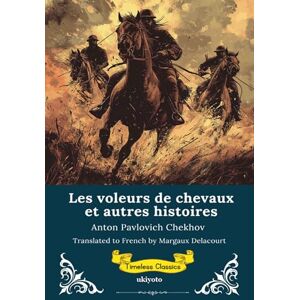 Anton Pavlovich Chekhov Les voleurs de chevaux et autres histoires French Translation of The Horse-Stealers and Other Stories Anton Pavlovich Chekhov Les voleurs de chevaux et autres histoires French Translation of The Horse-Stealers and Other Stories