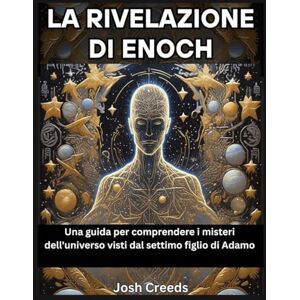 Creeds, Josh La rivelazione di Enoch: Una guida per comprendere i misteri dell'universo visti dal settimo figlio di Adamo Creeds, Josh La rivelazione di Enoch: Una guida per comprendere i misteri dell'universo visti dal settimo figlio di Adamo