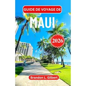 L. Gilbert, Brandon Guide de voyage de Maui 2026: Explorez des routes panoramiques, des vallées luxuriantes et l'esprit intemporel du paradis insulaire d'Hawaï L. Gilbert, Brandon Guide de voyage de Maui 2026: Explorez des routes panoramiques, des vallées luxuriantes et l'esprit intemporel du paradis insulaire d'Hawaï