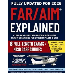 Marshall FAR/AIM Explained: Clear FAA Rules, AIM Procedures, Real Flight Scenarios & Complete Checkride Prep Marshall FAR/AIM Explained: Clear FAA Rules, AIM Procedures, Real Flight Scenarios & Complete Checkride Prep