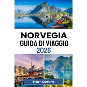Caroline, Helen NORVEGIA Guida di viaggio 2026: La tua guida privilegiata alle attrazioni imperdibili e ai tesori nascosti della Norvegia Caroline, Helen NORVEGIA Guida di viaggio 2026: La tua guida privilegiata alle attrazioni imperdibili e ai tesori nascosti della Norvegia