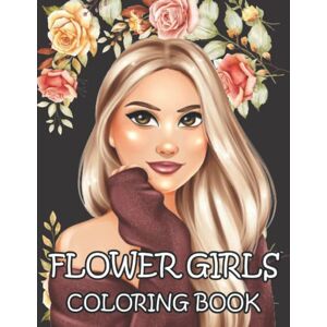 Cafe, Sezan Flower Girls Coloring Book: 50 Flower Girls Coloring Book For Adults and Teens Featuring Unique Beautiful Girls Portrait Illustrations. Cafe, Sezan Flower Girls Coloring Book: 50 Flower Girls Coloring Book For Adults and Teens Featuring Unique Beautiful Girls Portrait Illustrations.