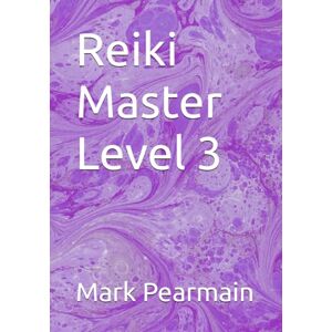 Pearmain, Mr Mark Reiki Master Level 3 (Reiki Healing Manuals from Beginner to Master) Pearmain, Mr Mark Reiki Master Level 3 (Reiki Healing Manuals from Beginner to Master)