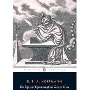 Hoffmann, E.T.A. The Life and Opinions of the Tomcat Murr: Together With a Fragmentary Biography of Kapellmeister Johannes Kreisler on Random Sheets of Waste Paper (Penguin Classics) Hoffmann, E.T.A. The Life and Opinions of the Tomcat Murr: Together With a Fragmentary Biography of Kapellmeister Johannes Kreisler on Random Sheets of Waste Paper (Penguin Classics)