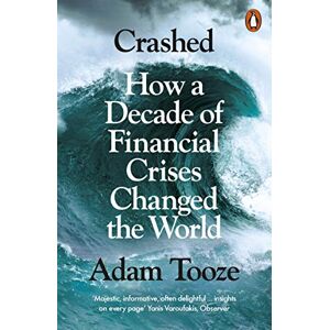 Tooze, Adam Crashed: How a Decade of Financial Crises Changed the World Tooze, Adam Crashed: How a Decade of Financial Crises Changed the World