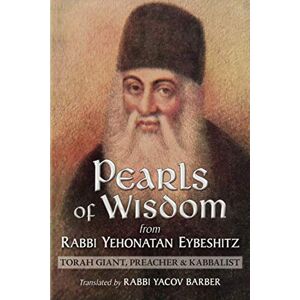 Eybeshitz, Rabbi Yehonatan Pearls of Wisdom from Rabbi Yehonatan Eybeshitz: Torah Giant, Preacher & Kabbalist: 2 (Wisdom of Rabbi Yehonatan Eybeshitz) Eybeshitz, Rabbi Yehonatan Pearls of Wisdom from Rabbi Yehonatan Eybeshitz: Torah Giant, Preacher & Kabbalist: 2 (Wisdom of Rabbi Yehonatan Eybeshitz)