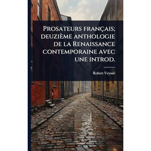 Veyssiã(c), Robert Prosateurs français; deuzième anthologie de la Renaissance contemporaine avec une introd. Veyssiã(c), Robert Prosateurs français; deuzième anthologie de la Renaissance contemporaine avec une introd.