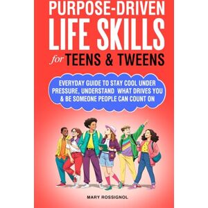 Rossignol, Mary Purpose-Driven Life Skills for Teens & Tweens: Everyday Guide To Stay Cool Under Pressure, Understand What Drives You and Be Someone People Can Count On (Teen Personal Growth Series) Rossignol, Mary Purpose-Driven Life Skills for Teens & Tweens: Everyday Guide To Stay Cool Under Pressure, Understand What Drives You and Be Someone People Can Count On (Teen Personal Growth Series)