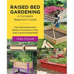 Nolan, Tara Raised Bed Gardening: A Complete Beginner's Guide: Grow Everything from Herbs to Tomatoes in Your Own Custom Raised Beds (New Shoe Press) Nolan, Tara Raised Bed Gardening: A Complete Beginner's Guide: Grow Everything from Herbs to Tomatoes in Your Own Custom Raised Beds (New Shoe Press)