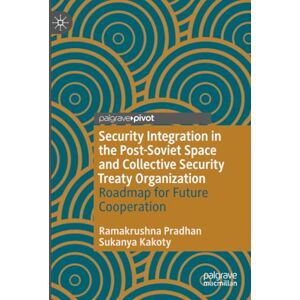 Pradhan, Ramakrushna Security Integration in the Post-Soviet Space and Collective Security Treaty Organization: Roadmap for Future Cooperation Pradhan, Ramakrushna Security Integration in the Post-Soviet Space and Collective Security Treaty Organization: Roadmap for Future Cooperation
