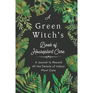 Quiet Nature Press A Green Witch's Book of Houseplant Care. A Journal to Record All the Details of Indoor Plant Care.: A Plant Log Book to Record & Track Watering, ... the Magic Indoor Garden of Your Dreams ! Quiet Nature Press A Green Witch's Book of Houseplant Care. A Journal to Record All the Details of Indoor Plant Care.: A Plant Log Book to Record & Track Watering, ... the Magic Indoor Garden of Your Dreams !