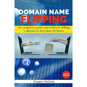 McGuire, Gregory Domain Name Flipping: the complete guide to selling a domain in less than 48hours McGuire, Gregory Domain Name Flipping: the complete guide to selling a domain in less than 48hours