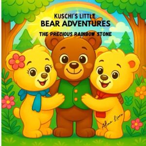 Liora, Alina Kuschi’s Little Bear Adventures: The Precious Rainbow Stone: A magical bedtime story about friendship, courage and togetherness for children ages 2–6 Liora, Alina Kuschi’s Little Bear Adventures: The Precious Rainbow Stone: A magical bedtime story about friendship, courage and togetherness for children ages 2–6