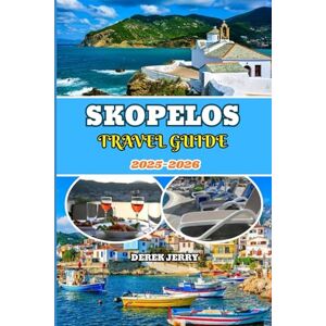 JERRY, DEREK SKOPELOS TRAVEL GUIDE 2025-2026: Discover the Hidden Paradise of Skopelos with Insider Tips, Breathtaking Itineraries, and Local Secrets for an Unforgettable Greek Island Escape JERRY, DEREK SKOPELOS TRAVEL GUIDE 2025-2026: Discover the Hidden Paradise of Skopelos with Insider Tips, Breathtaking Itineraries, and Local Secrets for an Unforgettable Greek Island Escape