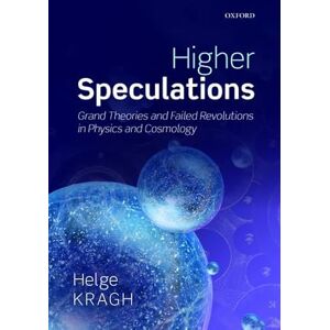 Kragh, Helge Higher Speculations: Grand Theories and Failed Revolutions in Physics and Cosmology Kragh, Helge Higher Speculations: Grand Theories and Failed Revolutions in Physics and Cosmology