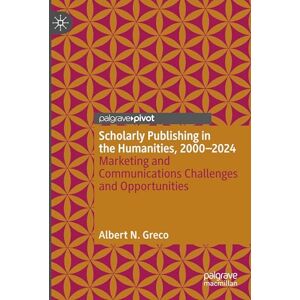 Greco, Albert N. Scholarly Publishing in the Humanities, 2000-2024: Marketing and Communications Challenges and Opportunities (Marketing and Communication in Higher Education) Greco, Albert N. Scholarly Publishing in the Humanities, 2000-2024: Marketing and Communications Challenges and Opportunities (Marketing and Communication in Higher Education)