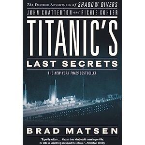 Matsen, Brad Titanic's Last Secrets: The Further Adventures of Shadow Divers John Chatterto and Richie Kohler Matsen, Brad Titanic's Last Secrets: The Further Adventures of Shadow Divers John Chatterto and Richie Kohler