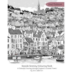 Jefferson, Sara 2nd Edition. Seaside Serenity Colouring Book: A Colourful Journey through England's Coastal Towns Jefferson, Sara 2nd Edition. Seaside Serenity Colouring Book: A Colourful Journey through England's Coastal Towns