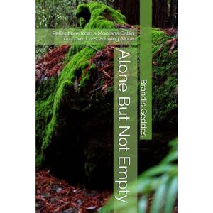 Geddes, Brandis Alone But Not Empty: Reflections from a Montana Cabin on Love, Loss, & Living Alone Geddes, Brandis Alone But Not Empty: Reflections from a Montana Cabin on Love, Loss, & Living Alone