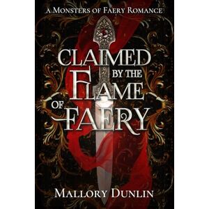 Dunlin, Mallory Claimed by the Flame of Faery: A Fae Dark Fantasy Romance (Monsters of Faery) Dunlin, Mallory Claimed by the Flame of Faery: A Fae Dark Fantasy Romance (Monsters of Faery)
