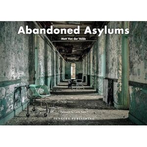 Matt Van Der Velde Abandoned Asylums (Jonglez) (Jonglez Photo Books) (Jonglez Photographic Journeys) Matt Van Der Velde Abandoned Asylums (Jonglez) (Jonglez Photo Books) (Jonglez Photographic Journeys)