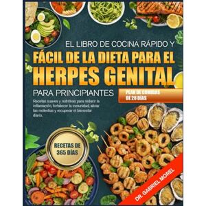 MOREL, DR. GABRIEL EL LIBRO DE COCINA RÁPIDO Y FÁCIL DE LA DIETA PARA EL HERPES GENITAL PARA PRINCIPIANTES: Recetas suaves y nutritivas para reducir la inflamación, ... las molestias y recuperar el bienestar MOREL, DR. GABRIEL EL LIBRO DE COCINA RÁPIDO Y FÁCIL DE LA DIETA PARA EL HERPES GENITAL PARA PRINCIPIANTES: Recetas suaves y nutritivas para reducir la inflamación, ... las molestias y recuperar el bienestar