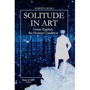 Russo, Roberto Solitude in Art. Artists Explore the Human Condition: From the Desert Fathers to Kusama’s mirrors. The Infinite Faces of Loneliness in the History of Art (State of Art) Russo, Roberto Solitude in Art. Artists Explore the Human Condition: From the Desert Fathers to Kusama’s mirrors. The Infinite Faces of Loneliness in the History of Art (State of Art)