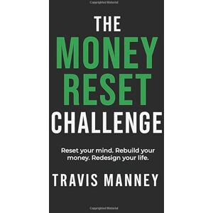 Manney, Travis The Money Reset Challenge: Reset your mind. Rebuild your money. Redesign your life. Manney, Travis The Money Reset Challenge: Reset your mind. Rebuild your money. Redesign your life.