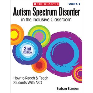 Boroson, Barbara Autism Spectrum Disorder in the Inclusive Classroom, 2nd Edition: How to Reach & Teach Students with Asd Boroson, Barbara Autism Spectrum Disorder in the Inclusive Classroom, 2nd Edition: How to Reach & Teach Students with Asd