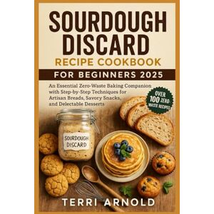 Arnold, Terri Sourdough Discard Recipe Cookbook for Beginners 2025: An Essential Zero‑Waste Baking Companion with Step‑by‑Step Techniques for Artisan Breads, Savory Snacks, and Delectable Desserts Arnold, Terri Sourdough Discard Recipe Cookbook for Beginners 2025: An Essential Zero‑Waste Baking Companion with Step‑by‑Step Techniques for Artisan Breads, Savory Snacks, and Delectable Desserts