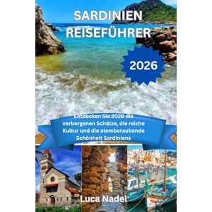 Nadel, Luca SARDINIEN REISEFÜHRER 2026: Entdecken Sie 2026 die verborgenen Schätze, die reiche Kultur und die atemberaubende Schönheit Sardiniens Nadel, Luca SARDINIEN REISEFÜHRER 2026: Entdecken Sie 2026 die verborgenen Schätze, die reiche Kultur und die atemberaubende Schönheit Sardiniens