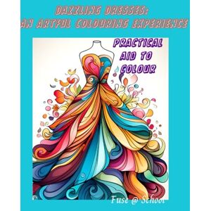 At School, Fuse Dazzling Dresses: An Artful Colouring Experience: A Practical Aid to Colour, Perfect Gift for the Fashion conscious relative or friend into dress design and colour At School, Fuse Dazzling Dresses: An Artful Colouring Experience: A Practical Aid to Colour, Perfect Gift for the Fashion conscious relative or friend into dress design and colour