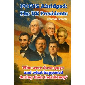 Branch, Thomas POTUS Abridged: The US Presidents: Who were these guys and what happened during their Presidency? Branch, Thomas POTUS Abridged: The US Presidents: Who were these guys and what happened during their Presidency?