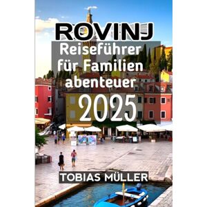 MÜLLER, TOBIAS Rovinj Reiseführer für Familienabenteuer 2025 MÜLLER, TOBIAS Rovinj Reiseführer für Familienabenteuer 2025