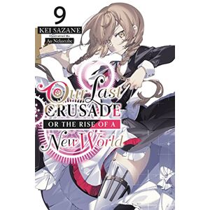 Sazane, Kei Our Last Crusade or the Rise of a New World, Vol. 9 LN: Volume 9 (LAST CRUSADE RISE NEW WORLD LIGHT NOVEL SC) Sazane, Kei Our Last Crusade or the Rise of a New World, Vol. 9 LN: Volume 9 (LAST CRUSADE RISE NEW WORLD LIGHT NOVEL SC)