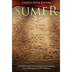 Charles River Editors Sumer: The History of the Cities and Culture that Established Ancient Mesopotamia’s First Civilization Charles River Editors Sumer: The History of the Cities and Culture that Established Ancient Mesopotamia’s First Civilization