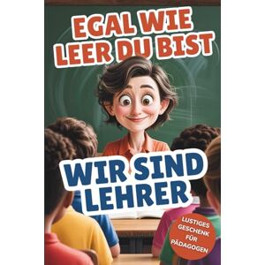 Bremer, Jana Egal wie leer du bist Wir sind Lehrer Geschenk Lehrer Buch: Lehrerin Geschenk mit Fakten, Geschichten, Anekdoten, Rätsel und Inspirationen für den Schulalltag Bremer, Jana Egal wie leer du bist Wir sind Lehrer Geschenk Lehrer Buch: Lehrerin Geschenk mit Fakten, Geschichten, Anekdoten, Rätsel und Inspirationen für den Schulalltag