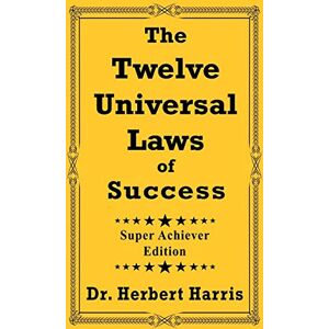 Harris, Dr. Herbert The Twelve Universal Laws of Success: Super Achiever Edition Harris, Dr. Herbert The Twelve Universal Laws of Success: Super Achiever Edition