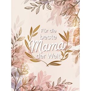 Ringel, Carolin Für die beste Mama der Welt: Ein liebevolles Ausmal- und Erinnerungsbuch für besondere Mamas Ringel, Carolin Für die beste Mama der Welt: Ein liebevolles Ausmal- und Erinnerungsbuch für besondere Mamas