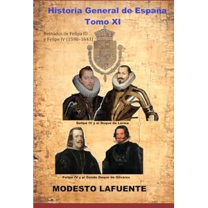 Lafuente, Modesto Historia General de España Tomo XI: Reinados de Felipa III y Felipe IV (1598–1643) Lafuente, Modesto Historia General de España Tomo XI: Reinados de Felipa III y Felipe IV (1598–1643)