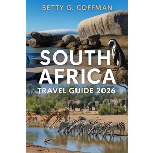 G. Coffman, Betty South Africa Travel Guide 2026: Explore Cape Town, Kruger National Park, Durban, Johannesburg & Garden Route with Wildlife Safaris, Food, Culture & Hidden African Gems G. Coffman, Betty South Africa Travel Guide 2026: Explore Cape Town, Kruger National Park, Durban, Johannesburg & Garden Route with Wildlife Safaris, Food, Culture & Hidden African Gems